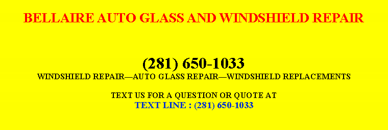 Text Box: BELLAIRE AUTO GLASS AND WINDSHIELD REPAIR(281) 650-1033WINDSHIELD REPAIR￿AUTO GLASS REPAIR￿WINDSHIELD REPLACEMENTSTEXT US FOR A QUESTION OR QUOTE ATTEXT LINE : (281) 650-1033