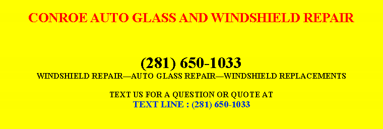 Text Box: CONROE AUTO GLASS AND WINDSHIELD REPAIR(281) 650-1033WINDSHIELD REPAIR￿AUTO GLASS REPAIR￿WINDSHIELD REPLACEMENTSTEXT US FOR A QUESTION OR QUOTE ATTEXT LINE : (281) 650-1033