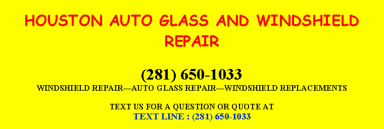 Text Box: HOUSTON AUTO GLASS AND WINDSHIELD REPAIR(281) 650-1033WINDSHIELD REPAIR￿AUTO GLASS REPAIR￿WINDSHIELD REPLACEMENTSTEXT US FOR A QUESTION OR QUOTE ATTEXT LINE : (281) 650-1033